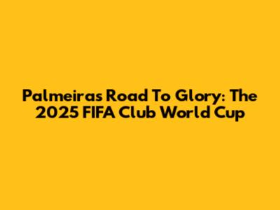 Palmeiras' Road To Glory: The 2025 FIFA Club World Cup