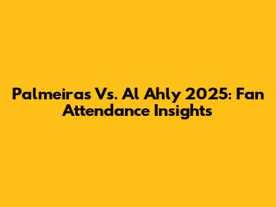 Palmeiras Vs. Al Ahly 2025: Fan Attendance Insights