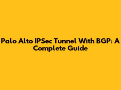 Palo Alto IPSec Tunnel With BGP: A Complete Guide