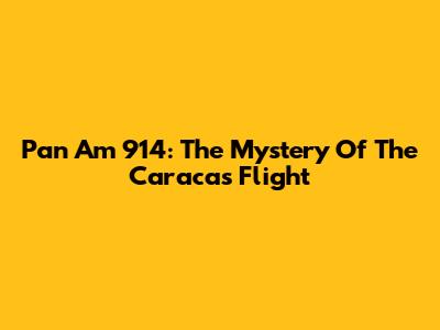 Pan Am 914: The Mystery Of The Caracas Flight