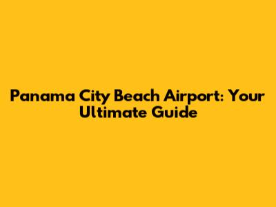 Panama City Beach Airport: Your Ultimate Guide