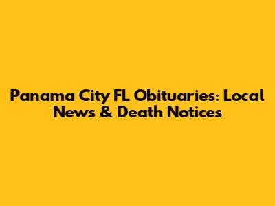 Panama City FL Obituaries: Local News & Death Notices