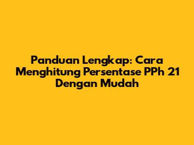 Panduan Lengkap: Cara Menghitung Persentase PPh 21 Dengan Mudah