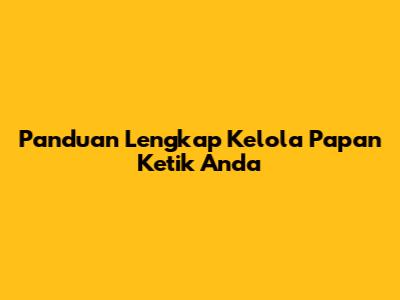 Panduan Lengkap Kelola Papan Ketik Anda