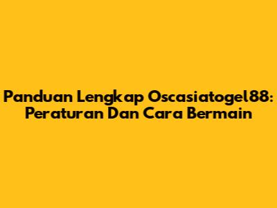 Panduan Lengkap Oscasiatogel88: Peraturan Dan Cara Bermain