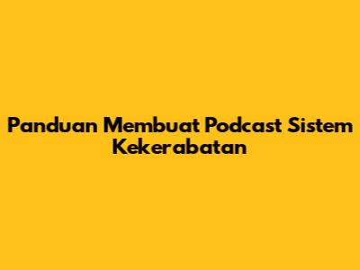 Panduan Membuat Podcast Sistem Kekerabatan