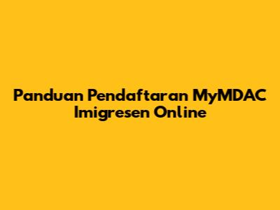 Panduan Pendaftaran MyMDAC Imigresen Online