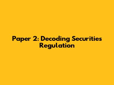 Paper 2: Decoding Securities Regulation