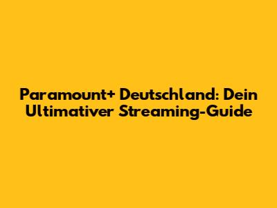 Paramount+ Deutschland: Dein Ultimativer Streaming-Guide