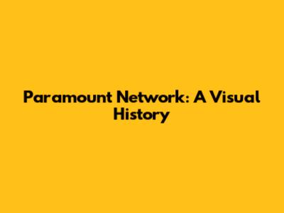 Paramount Network: A Visual History