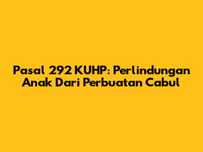 Pasal 292 KUHP: Perlindungan Anak Dari Perbuatan Cabul