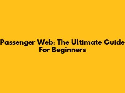 Passenger Web: The Ultimate Guide For Beginners