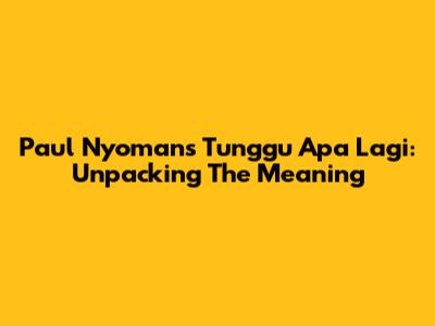 Paul Nyoman's 'Tunggu Apa Lagi': Unpacking The Meaning