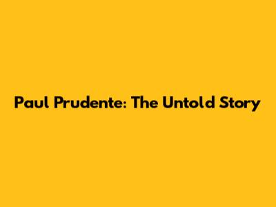 Paul Prudente: The Untold Story