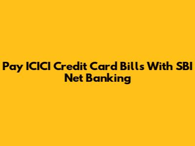 Pay ICICI Credit Card Bills With SBI Net Banking