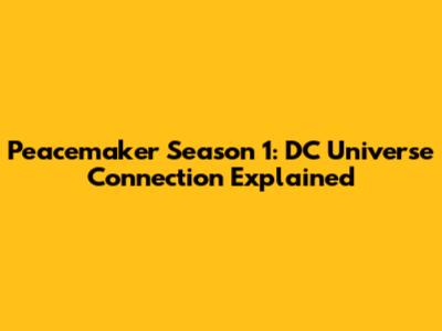 Peacemaker Season 1: DC Universe Connection Explained