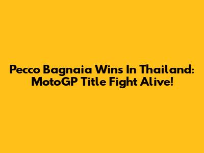 Pecco Bagnaia Wins In Thailand: MotoGP Title Fight Alive!