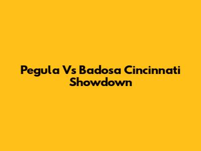 Pegula Vs Badosa Cincinnati Showdown