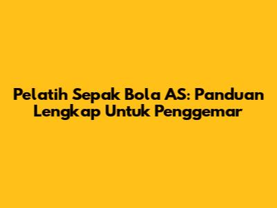 Pelatih Sepak Bola AS: Panduan Lengkap Untuk Penggemar