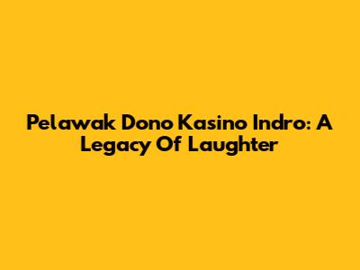 Pelawak Dono Kasino Indro: A Legacy Of Laughter