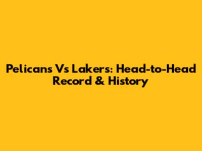 Pelicans Vs Lakers: Head-to-Head Record & History