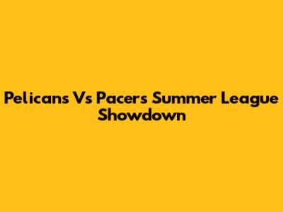 Pelicans Vs Pacers Summer League Showdown