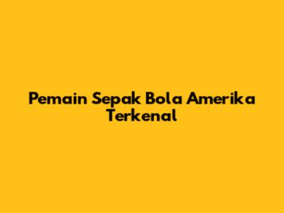 Pemain Sepak Bola Amerika Terkenal