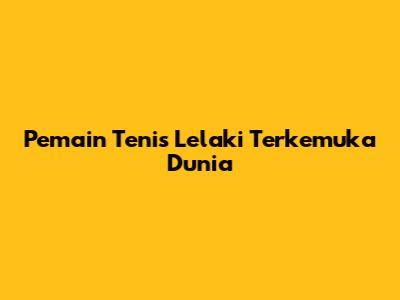 Pemain Tenis Lelaki Terkemuka Dunia
