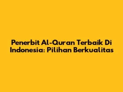 Penerbit Al-Qur'an Terbaik Di Indonesia: Pilihan Berkualitas