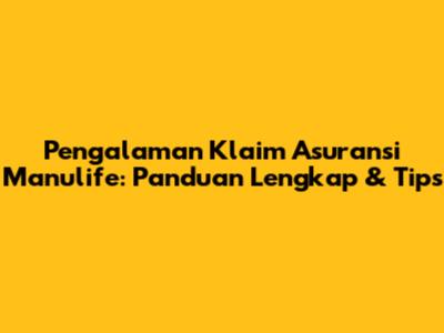 Pengalaman Klaim Asuransi Manulife: Panduan Lengkap & Tips