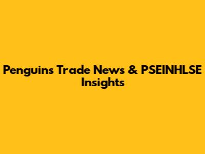 Penguins Trade News & PSEINHLSE Insights