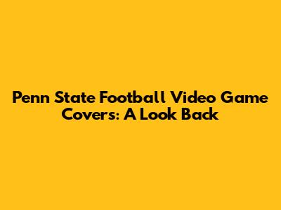 Penn State Football Video Game Covers: A Look Back