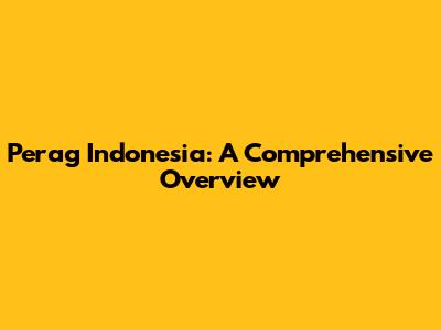 Perag Indonesia: A Comprehensive Overview