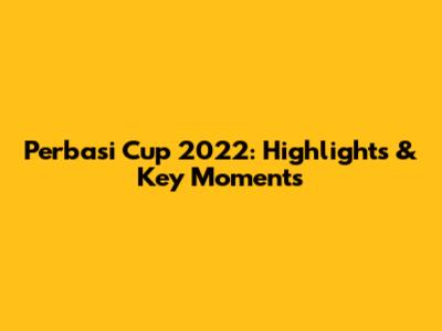 Perbasi Cup 2022: Highlights & Key Moments
