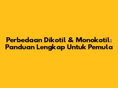 Perbedaan Dikotil & Monokotil: Panduan Lengkap Untuk Pemula