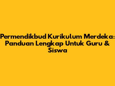 Permendikbud Kurikulum Merdeka: Panduan Lengkap Untuk Guru & Siswa