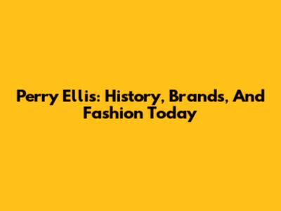 Perry Ellis: History, Brands, And Fashion Today