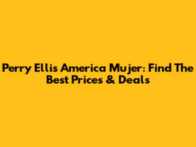 Perry Ellis America Mujer: Find The Best Prices & Deals