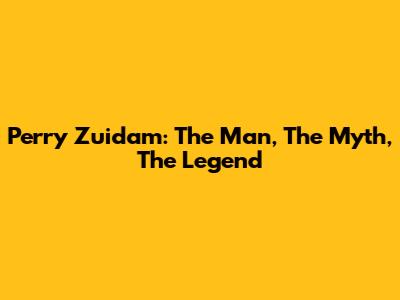 Perry Zuidam: The Man, The Myth, The Legend