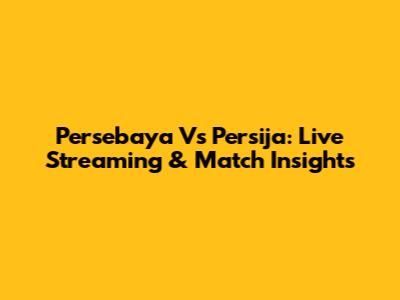 Persebaya Vs Persija: Live Streaming & Match Insights