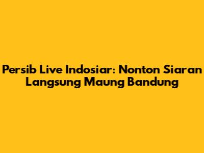 Persib Live Indosiar: Nonton Siaran Langsung Maung Bandung
