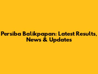 Persiba Balikpapan: Latest Results, News & Updates