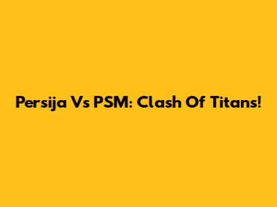 Persija Vs PSM: Clash Of Titans!