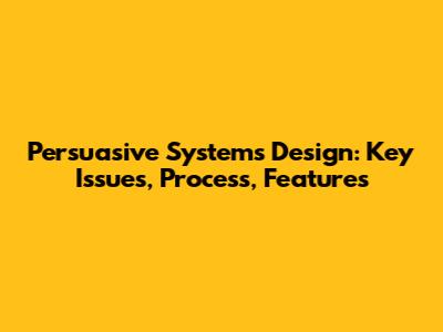 Persuasive Systems Design: Key Issues, Process, Features