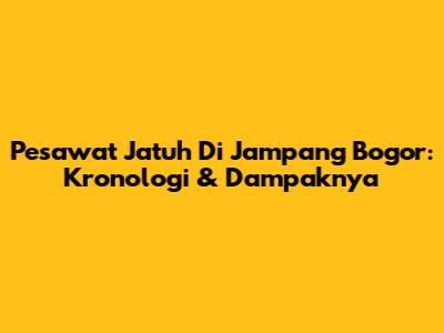Pesawat Jatuh Di Jampang Bogor: Kronologi & Dampaknya