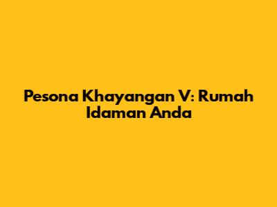 Pesona Khayangan V: Rumah Idaman Anda