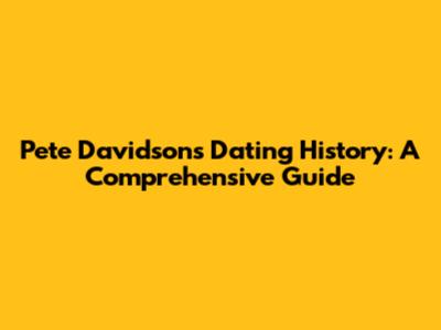 Pete Davidson's Dating History: A Comprehensive Guide