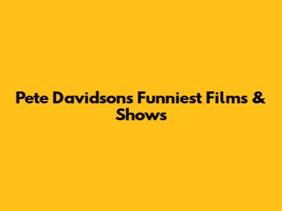 Pete Davidson's Funniest Films & Shows