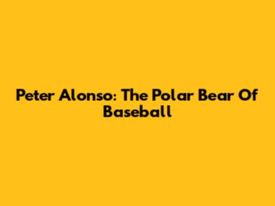Peter Alonso: The Polar Bear Of Baseball