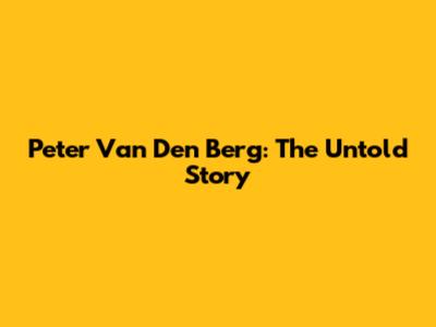Peter Van Den Berg: The Untold Story